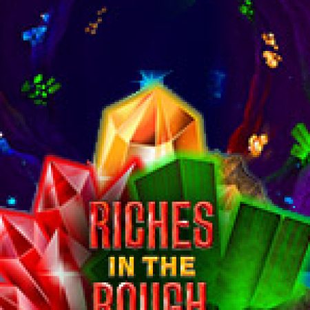 Riches In the Rough Slot: Lịch Sử, Phiên Bản Mới và Cách Thức Chơi Để Thắng Lớn