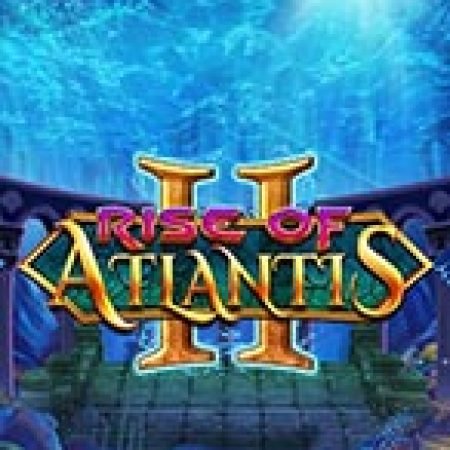 Khám Phá Rise of Atlantis 2 Slot: Từ Lịch Sử Đến Cách Thức Chơi Đỉnh Cao