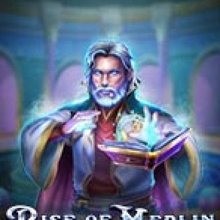 Sự Trỗi Dậy Của Merlin – Rise of Merlin Slot: Lịch Sử, Phiên Bản Mới và Cách Thức Chơi Để Thắng Lớn