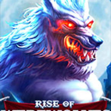 Rise of Werewolves Slot: Lịch Sử, Phiên Bản Mới và Cách Thức Chơi Để Thắng Lớn