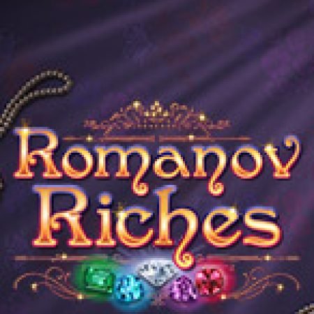 Kho Báu Romanov – Romanov Riches Slot: Lịch Sử, Phiên Bản Mới và Cách Thức Chơi Để Thắng Lớn