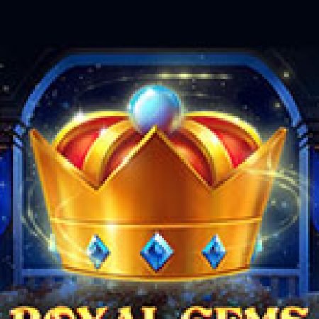 Hướng Dẫn Chơi Châu Báu Hoàng Gia – Royal Gems Slot: Bí Kíp Đánh Bại Mọi Thử Thách