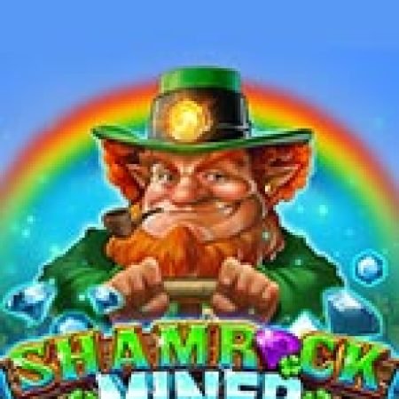 Chơi Mỏ vàng của Shamrock – Shamrock Miner Slot Online: Tips, Chiến Lược và Hướng Dẫn Chi Tiết