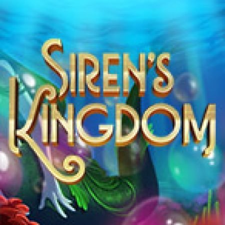 Siren’s Kingdom Slot: Lịch Sử, Phiên Bản Mới và Cách Thức Chơi Để Thắng Lớn