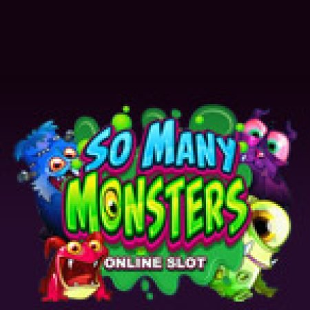 Khám Phá Vương Quốc Quái Vật – So Many Monsters Slot: Từ Lịch Sử Đến Cách Thức Chơi Đỉnh Cao