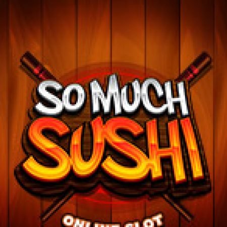 Vương Quốc Sushi – So Much Sushi Slot – Trải Nghiệm Game Slot Huyền Thoại và Cách Chơi Chiến Thắng