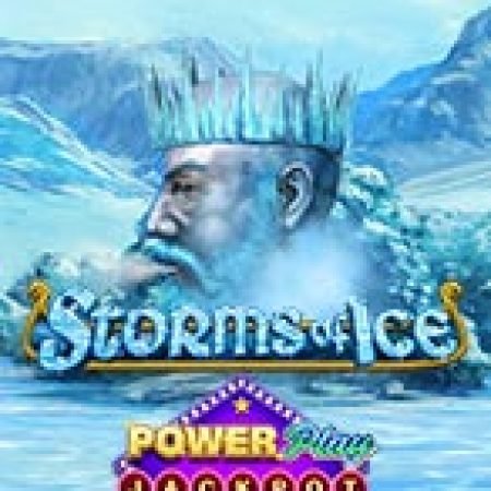 Storms of Ice PowerPlay Jackpot Slot – Trải Nghiệm Game Slot Huyền Thoại và Cách Chơi Chiến Thắng