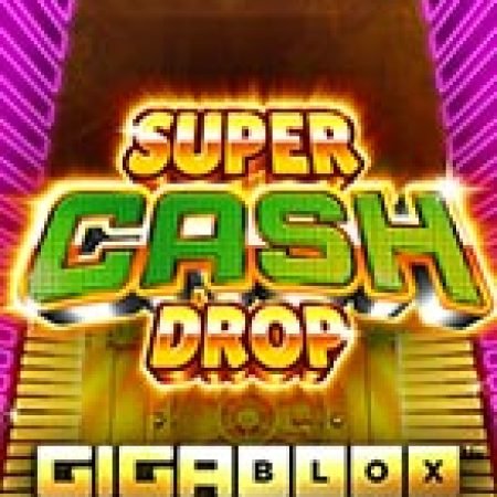 Hướng Dẫn Chơi Super Cash Drop Giga Blox Slot: Bí Kíp Đánh Bại Mọi Thử Thách