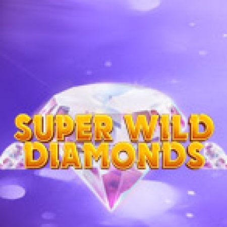 Hướng Dẫn Chơi Super Wild Diamonds Slot: Bí Kíp Đánh Bại Mọi Thử Thách