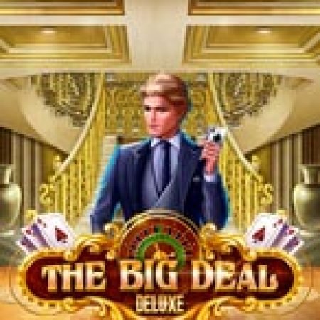 The Big Deal Deluxe Slot: Lịch Sử, Phiên Bản Mới và Cách Thức Chơi Để Thắng Lớn