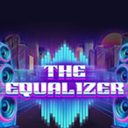 Khám Phá Đẳng Cấp Dân Chơi – The Equalizer Slot: Từ Lịch Sử Đến Cách Thức Chơi Đỉnh Cao