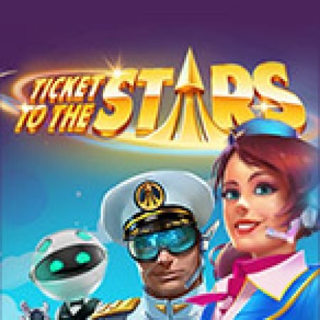 Hướng Dẫn Chơi Ticket to the Stars Slot: Bí Kíp Đánh Bại Mọi Thử Thách