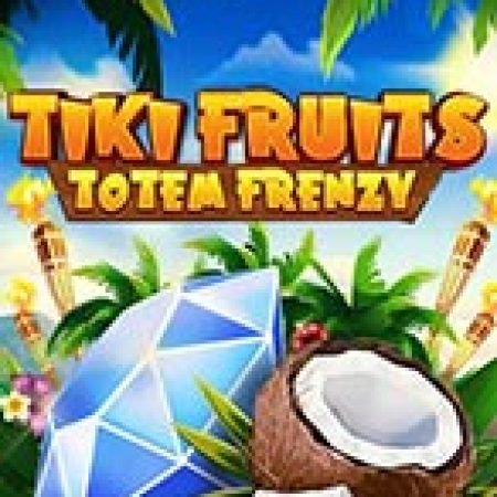 Khám Phá Trái Cây Đại Chiến – Totem Frenzy – Tiki Fruits Totem Frenzy Slot: Từ Lịch Sử Đến Cách Thức Chơi Đỉnh Cao