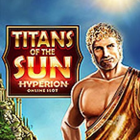 Thần Mặt Trời: Hyperion – Titans of the Sun: Hyperion Slot: Lịch Sử, Phiên Bản Mới và Cách Thức Chơi Để Thắng Lớn