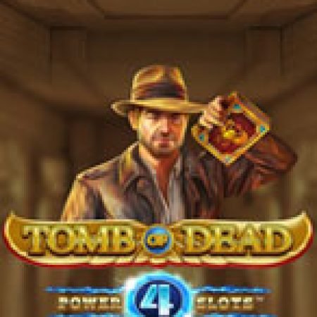 Hướng Dẫn Chơi Tomb of Dead Power 4 Slots: Bí Kíp Đánh Bại Mọi Thử Thách