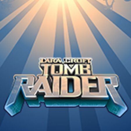 Khám Phá Tomb Raider Slot: Từ Lịch Sử Đến Cách Thức Chơi Đỉnh Cao