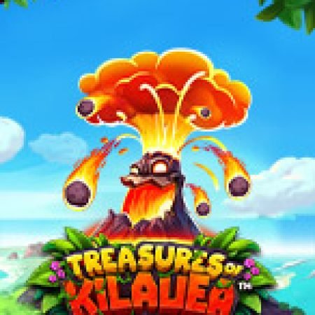 Kho Báu Của Kilauea – Treasures of Kilauea Slot: Lịch Sử, Phiên Bản Mới và Cách Thức Chơi Để Thắng Lớn