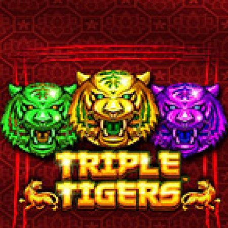 Khám Phá Tam Hổ Phát Tài – Triple Tigers Slot: Từ Lịch Sử Đến Cách Thức Chơi Đỉnh Cao