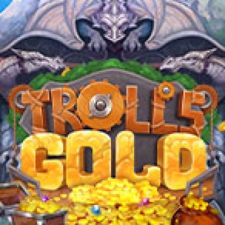 Hướng Dẫn Chơi Troll’s Gold Slot: Bí Kíp Đánh Bại Mọi Thử Thách