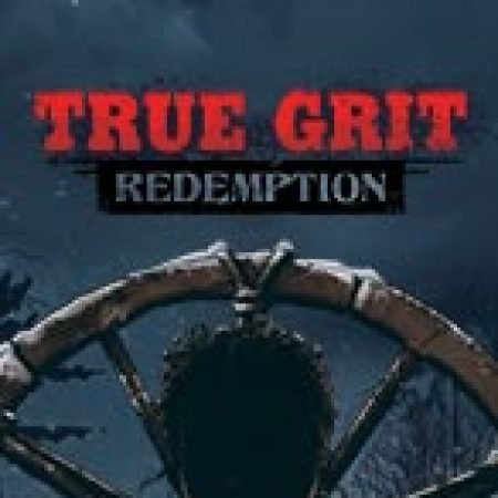 Khám Phá Cứu Rồi Linh Hồn – True Grit Redemption Slot: Từ Lịch Sử Đến Cách Thức Chơi Đỉnh Cao