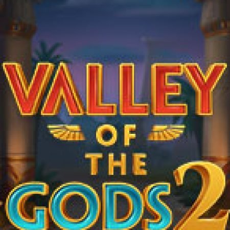 Valley of the Gods 2 Slot: Lịch Sử, Phiên Bản Mới và Cách Thức Chơi Để Thắng Lớn