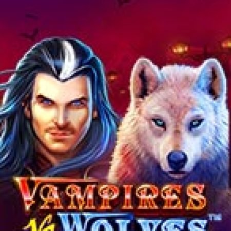 Người Sói Và Ma Cà Rồng – Vampires vs Wolves Slot: Lịch Sử, Phiên Bản Mới và Cách Thức Chơi Để Thắng Lớn