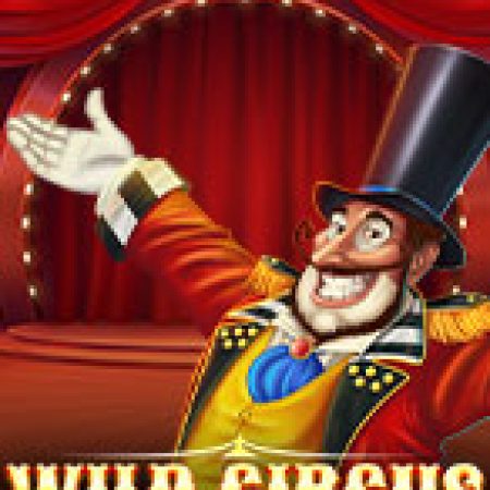 Rạp Xiếc Kỳ Thú – Wild Circus Slot – Trải Nghiệm Game Slot Huyền Thoại và Cách Chơi Chiến Thắng