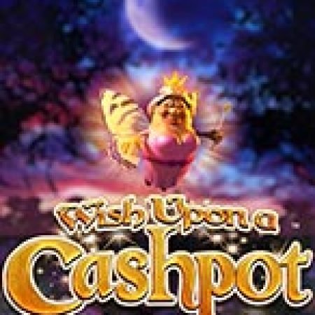 Wish Upon a Cashpot Slot: Lịch Sử, Phiên Bản Mới và Cách Thức Chơi Để Thắng Lớn